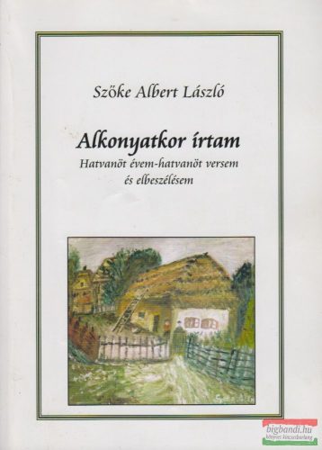 Szőke Albert László - Alkonyatkor írtam - Hatvanöt évem - hatvanöt versem és elbeszélésem