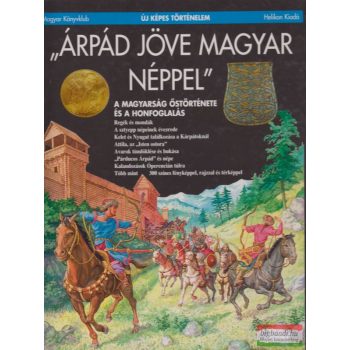   "Árpád jöve magyar néppel" - A magyarság őstörténete és a honfoglalás