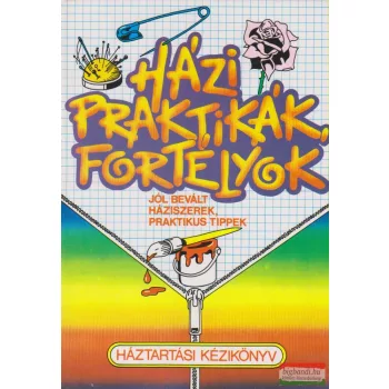   Géczi Gáborné szerk. - Házi praktikák, fortélyok - Jól bevált háziszerek, praktikus tippek