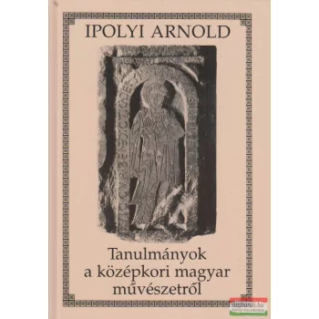   Ipolyi Arnold - Tanulmányok a középkori magyar művészetről
