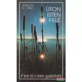   Anthony De Mello - Úton Isten felé - A test és a lélek gyakorlatai