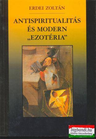 Erdei Zoltán - Antispiritualitás és modern "ezotéria" 