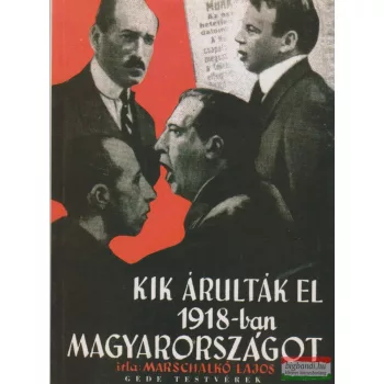   Marschalkó Lajos - Kik árulták el 1918-ban Magyarországot