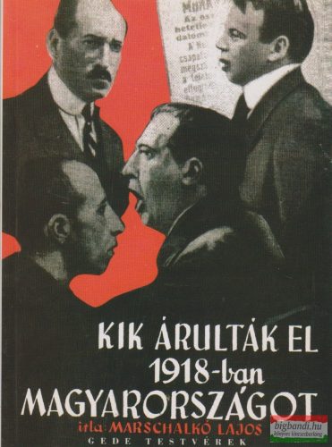 Marschalkó Lajos - Kik árulták el 1918-ban Magyarországot