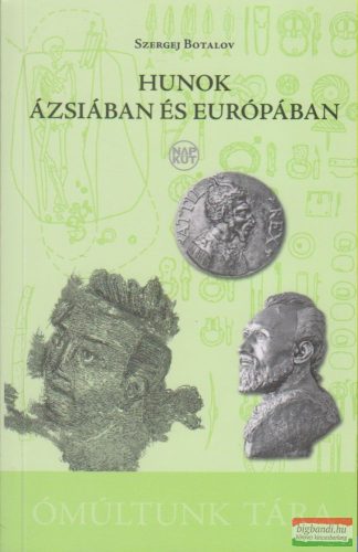 Szergej Botalov - Hunok Ázsiában és Európában - A hun-szarmata etnokulturális keveredés régészeti-történeti problematikája 