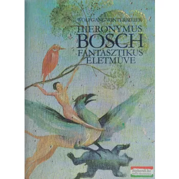   Wolfgang Wintermeier - Hieronymus Bosch fantasztikus életműve
