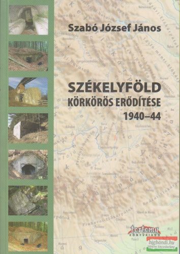 Szabó József János - Székelyföld körkörös erődítése 1940-44