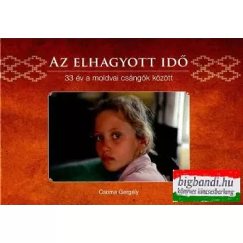 Az elhagyott idő - 33 év a moldvai csángók között