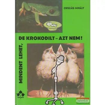 Ország Mihály - Mindent lehet, de krokodilt - azt nem!