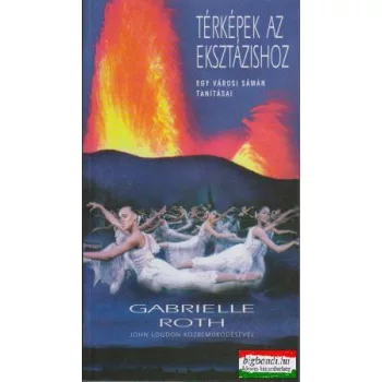  Gabrielle Roth - Térképek az eksztázishoz - egy városi sámán tanításai