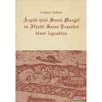   Puskely Mária - Árpád-házi Szent Margit és Ifjabb Szent Erzsébet tössi legendája 