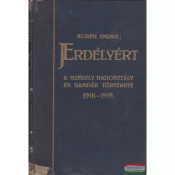   Koréh Endre - Erdélyért - A székely hadosztály és dandár története 1918-1919 II. kötet