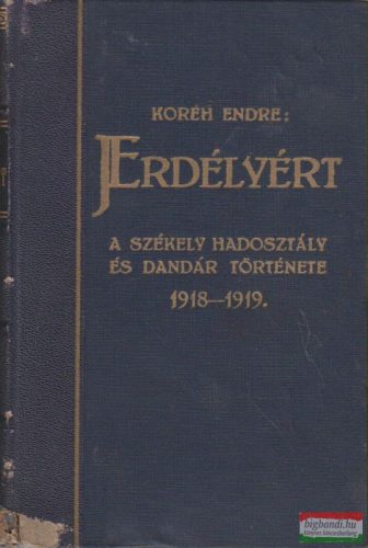Koréh Endre - Erdélyért - A székely hadosztály és dandár története 1918-1919 II. kötet