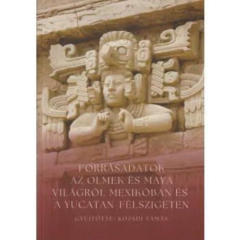   Forrásadatok az olmék és maja világról Mexikóban és a Yucatán-félszigeten