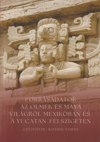 Forrásadatok az olmék és maja világról Mexikóban és a Yucatán-félszigeten