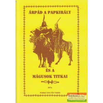   Forray Zoltán Tamás - Árpád a papkirály és a mágusok titkai