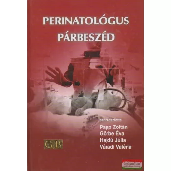   Papp Zoltán, Görbe Éva, Hajdú Júlia, Váradi Valéria szerk. - Perinatológus párbeszéd