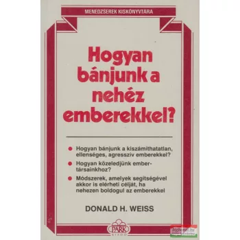 Donald H. Weiss - Hogyan bánjunk a nehéz emberekkel?