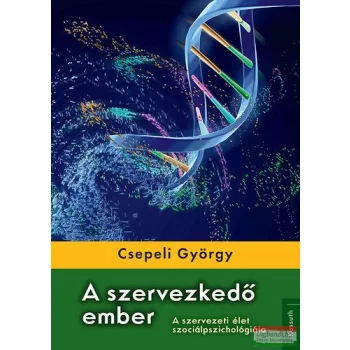   Csepeli György - A szervezkedő ember - A szervezeti élet szociálpszichológiája 