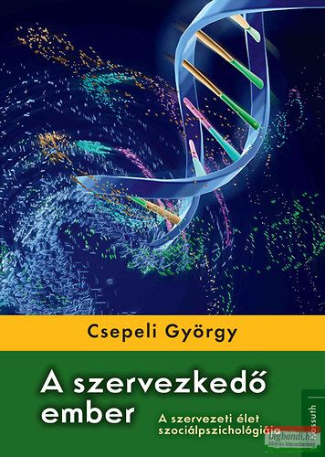 Csepeli György - A szervezkedő ember - A szervezeti élet szociálpszichológiája 