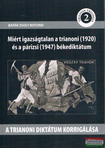 Batár Zsolt Botond - A trianoni diktátum korrigálása - Miért igazságtalan a trianoni (1920) és a párizsi (1947) bekediktátum