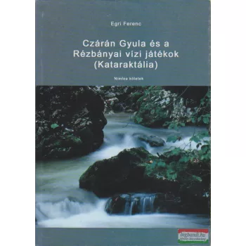   Egri Ferenc - Czárán Gyula és a Rézbányai vízi játékok (Kataraktália)