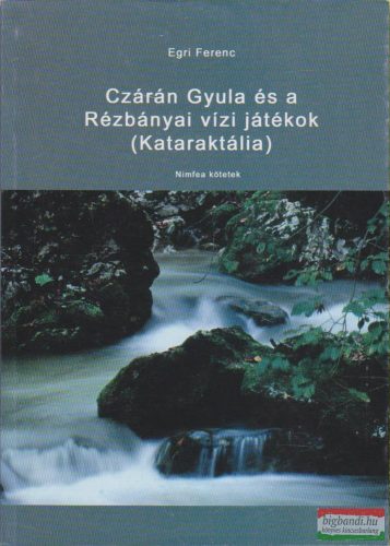Egri Ferenc - Czárán Gyula és a Rézbányai vízi játékok (Kataraktália)