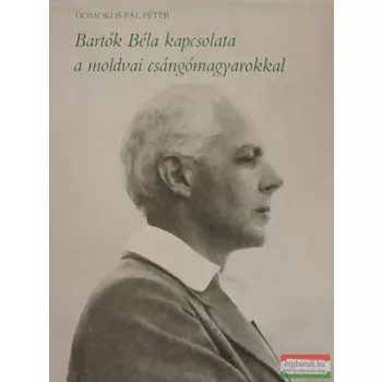   Domokos Pál Péter szerk. - Bartók Béla kapcsolata a moldvai csángómagyarokkal