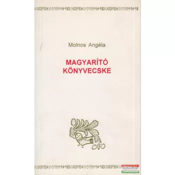   Molnos Angéla - Magyarító könyvecske - A magyar nyelvvisszaújítás kis szójegyzéke