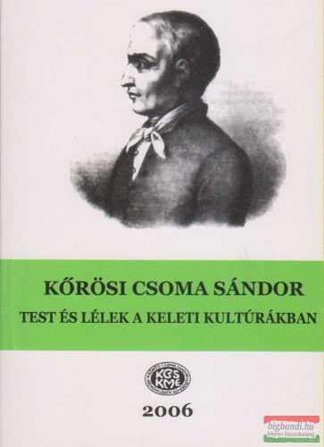 Gazda József, Szabó Etelka szerk. - Kőrösi Csoma Sándor - Test és lélek a keleti kultúrákban