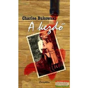 Charles Bukowski - A kezdő