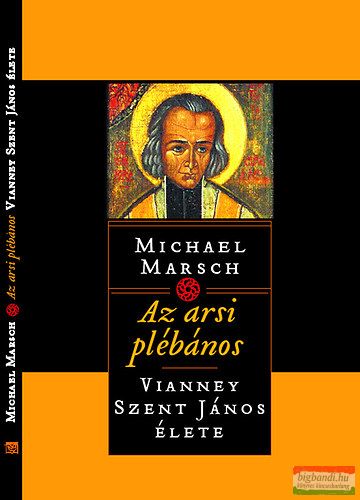 Michael Marsch - Az arsi plébános - Vianney Szent János élete