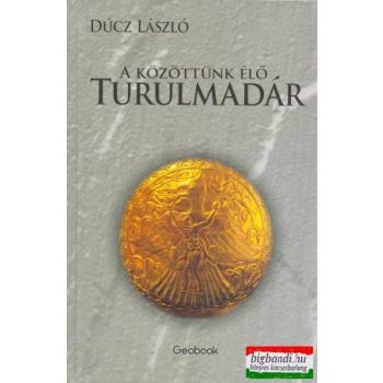 Dúcz László - A közöttünk élő turulmadár 