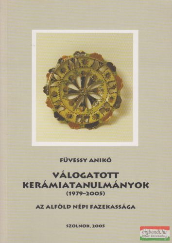 Füvessy Anikó - Válogatott kerámiatanulmányok (1979-2005)