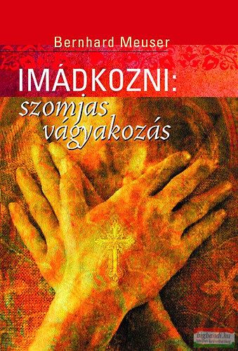 Bernhard Meuser - Imádkozni: Szomjas vágyakozás 