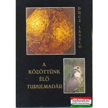Dúcz László - A közöttünk élő turulmadár
