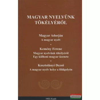   Magyar Adorján - Kemény Ferenc - Kosztolányi Dezső - Magyar nyelvünk tökélyéről