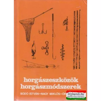   Bodó István - Nagy Miklós - Örley Dénes - Horgászeszközök, horgászmódszerek