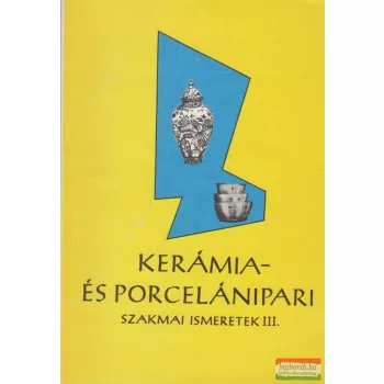 Kerámia- és porcelánipari szakmai ismeretek III.