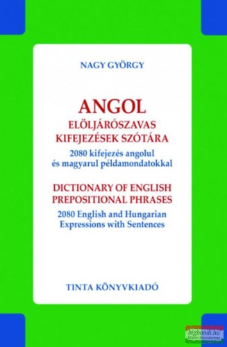 Nagy György - Angol elöljárószavas kifejezések szótára - 2080 kifejezés angolul és magyarul példamondatokkal 