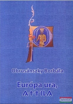 Obrusánszky Borbála - Európa ura, Attila