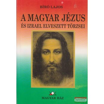 Bíró Lajos - A magyar Jézus és Izrael elveszett törzsei
