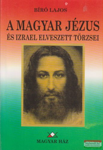 Bíró Lajos - A magyar Jézus és Izrael elveszett törzsei