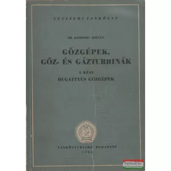   Dr. Komondy Zoltán - Gőzgépek, gőz- és gázturbinák I. rész - Dugattyús gőzgépek