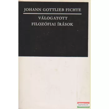 Johann Gottlieb Fichte - Válogatott filozófiai írások
