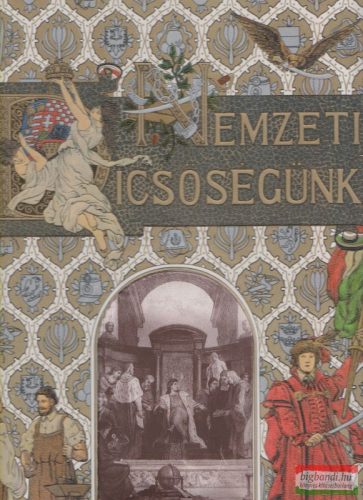 Nemzeti dicsőségünk - Fényes korszakok a magyar nemzet történelméből (reprint)