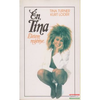Tina Turner-Kurt Loder - Én, Tina - Életem regénye