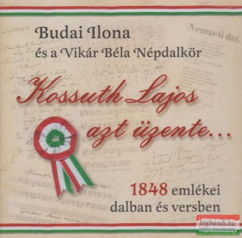Budai Ilona és a Vikár Béla Népdalkör - Kossuth Lajos azt üzente... - 1848 emlékei dalban és versben