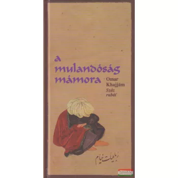 Omar Khajjám - A mulandóság mámora