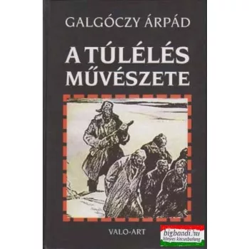   Galgóczy Árpád - A túlélés művészete - Magyarok a Gulág haláltáboraiban